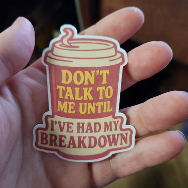 Don’t Talk to Me Until I’ve Had My Breakdown Sticker - Sticker - Charm and Char